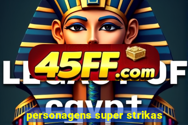 personagens super strikas